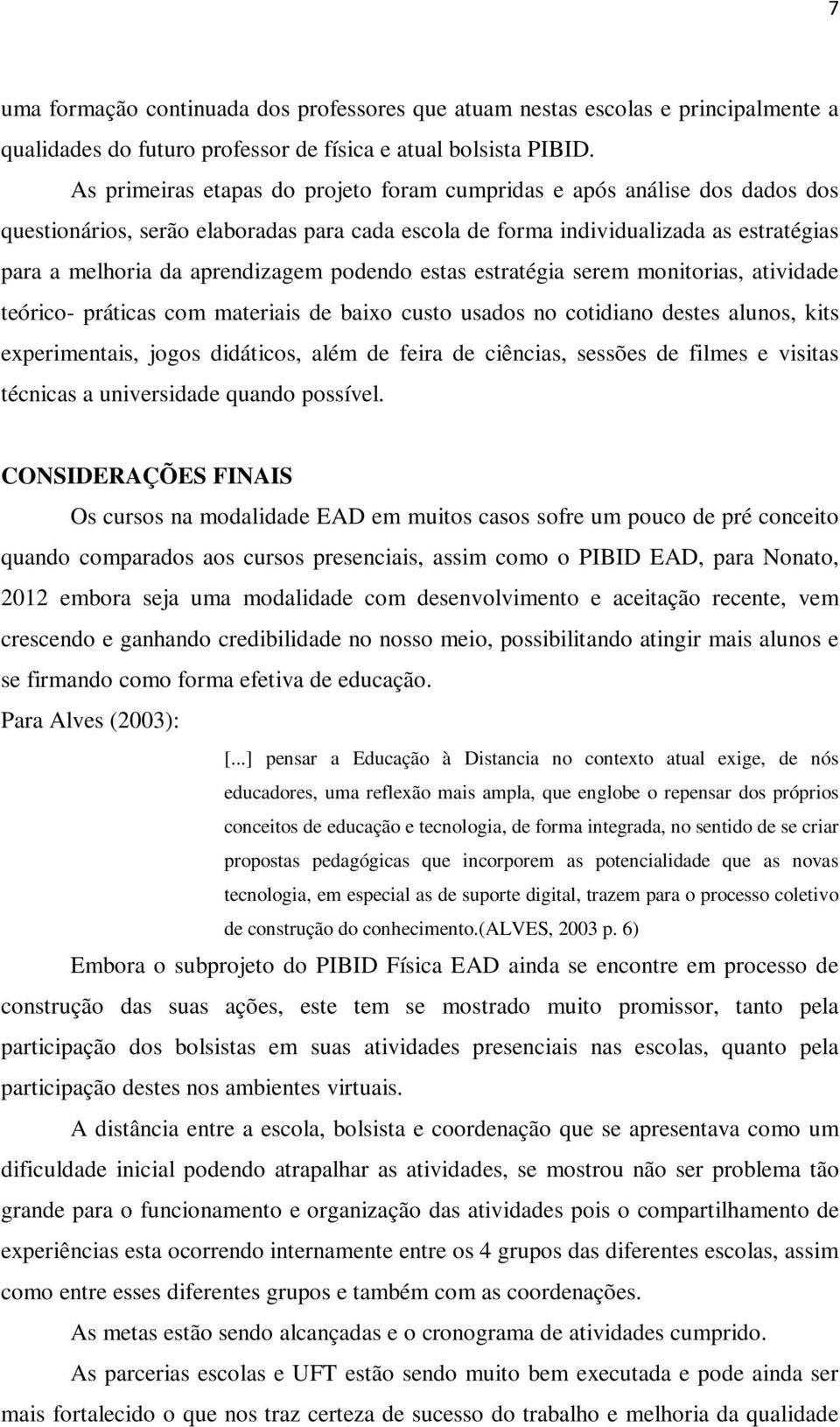 podendo estas estratégia serem monitorias, atividade teórico- práticas com materiais de baixo custo usados no cotidiano destes alunos, kits experimentais, jogos didáticos, além de feira de ciências,