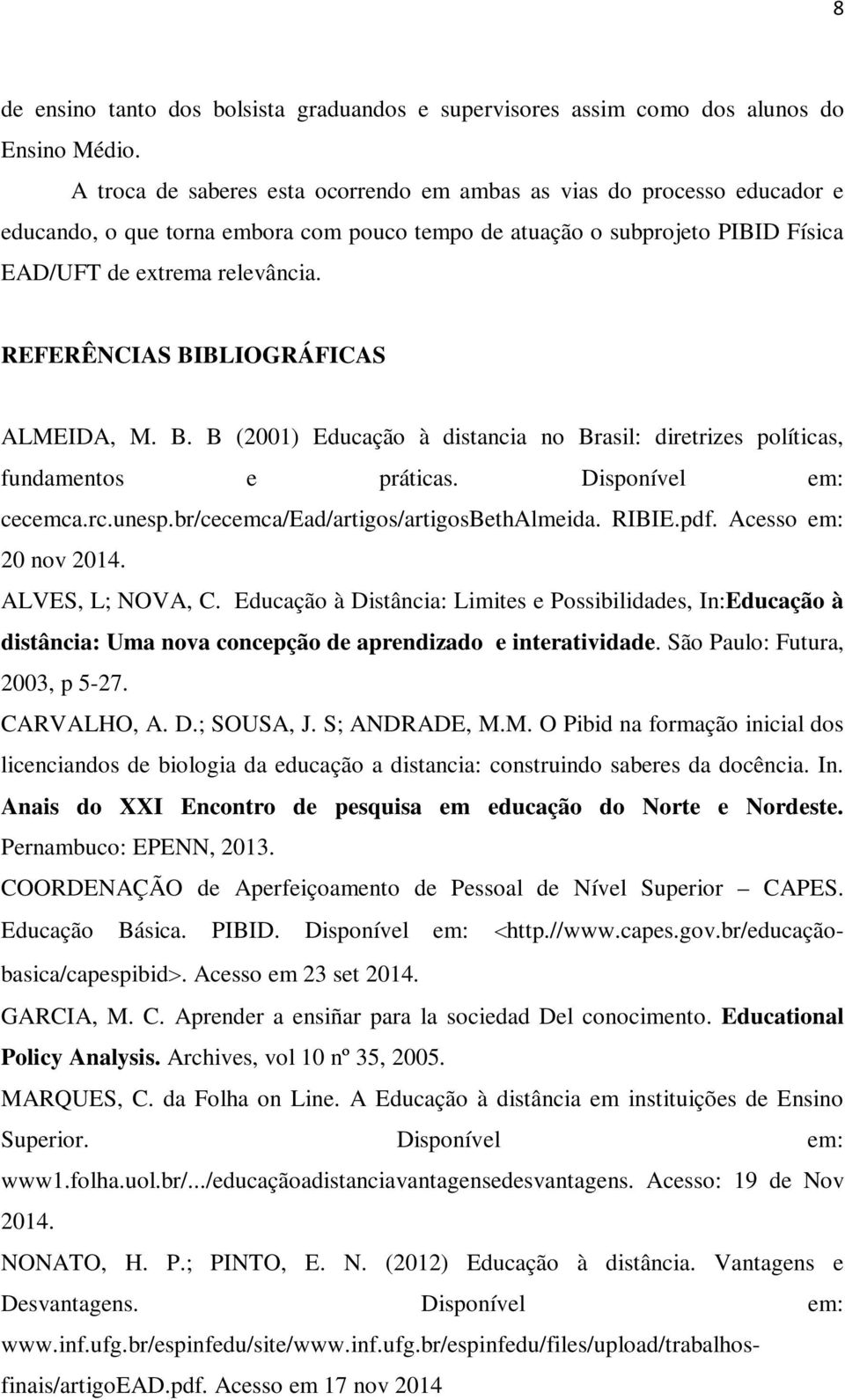 REFERÊNCIAS BIBLIOGRÁFICAS ALMEIDA, M. B. B (2001) Educação à distancia no Brasil: diretrizes políticas, fundamentos e práticas. Disponível em: cecemca.rc.unesp.