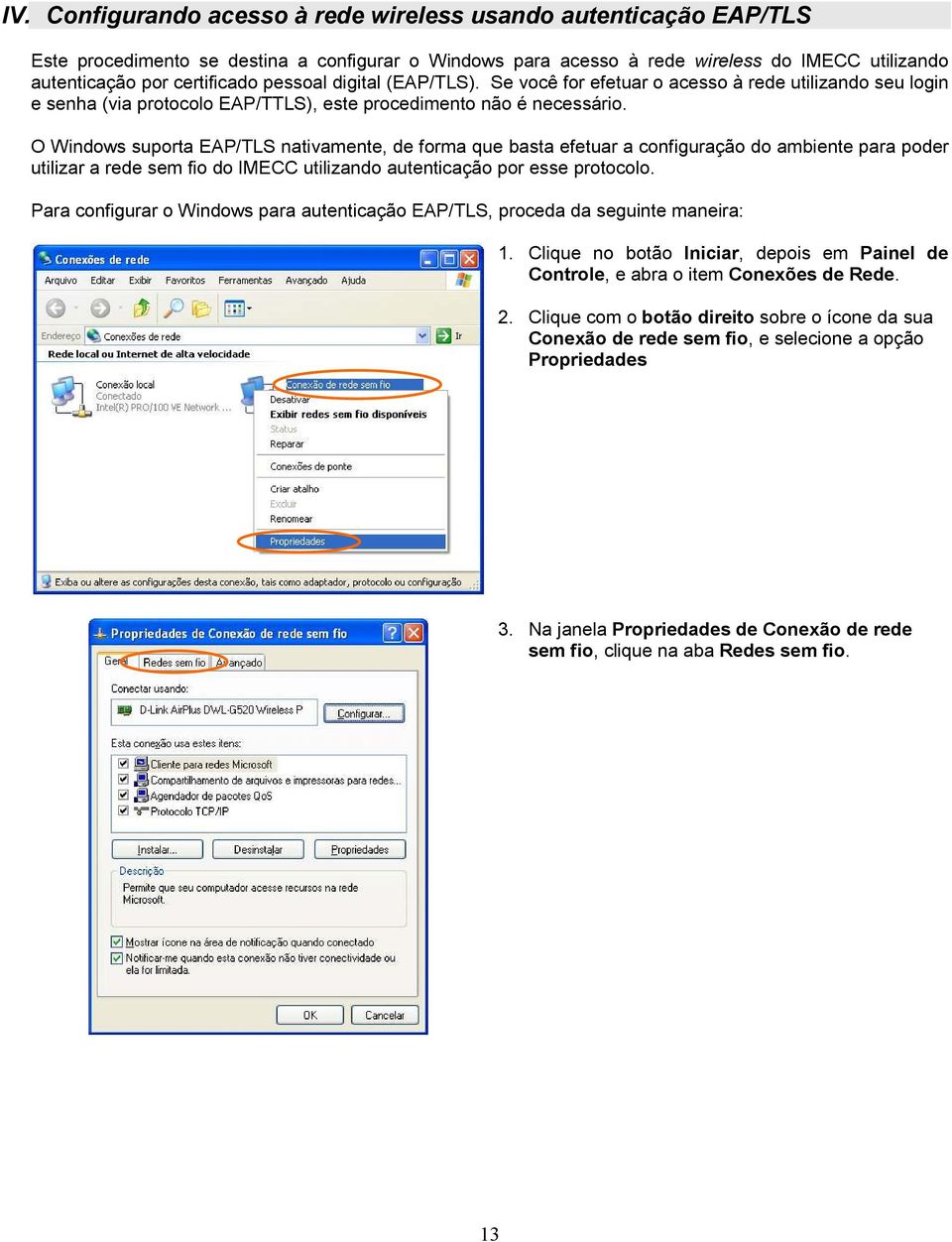 O Windows suporta EAP/TLS nativamente, de forma que basta efetuar a configuração do ambiente para poder utilizar a rede sem fio do IMECC utilizando autenticação por esse protocolo.