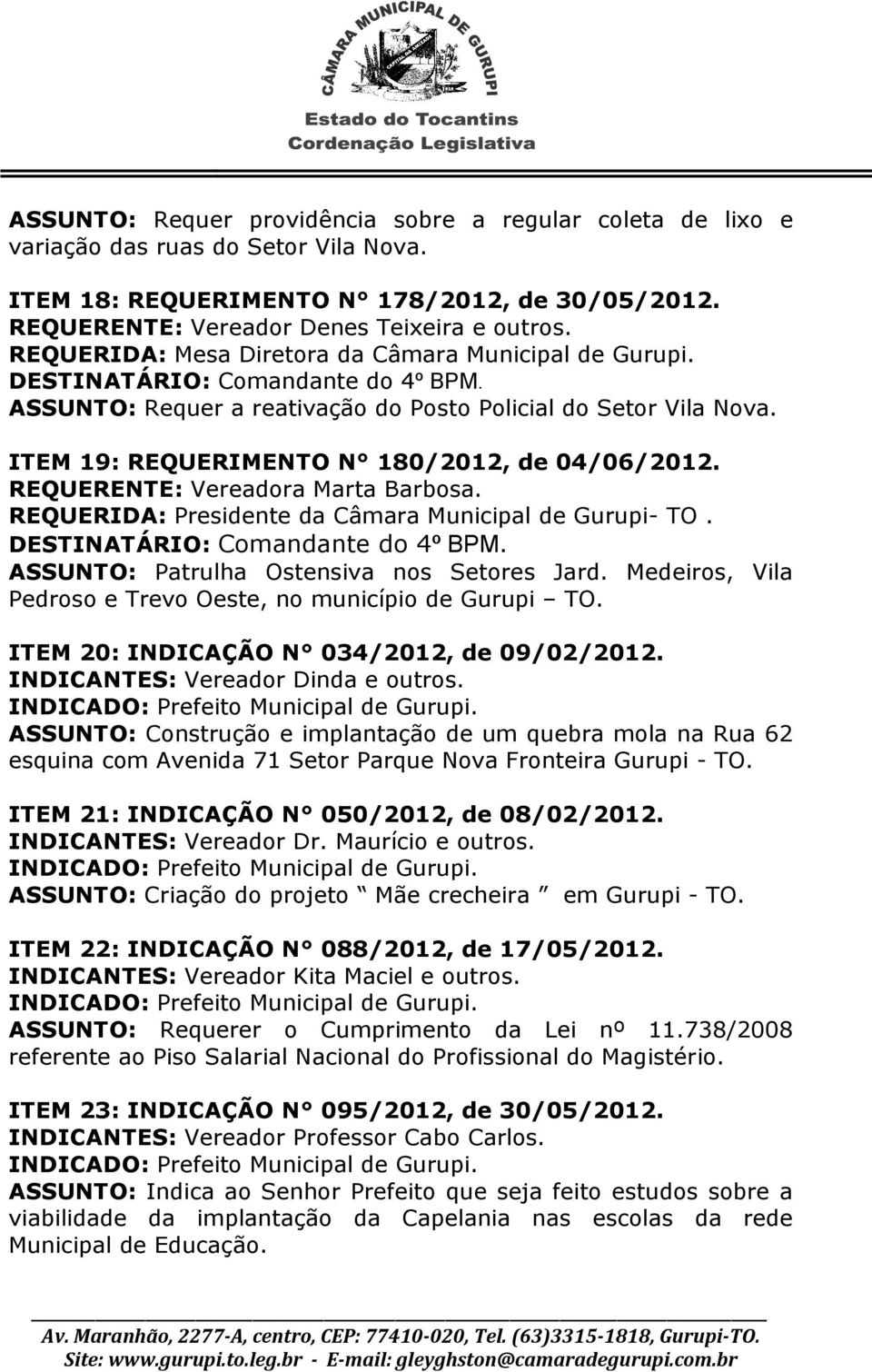 DESTINATÁRIO: Comandante do 4º BPM. ASSUNTO: Patrulha Ostensiva nos Setores Jard. Medeiros, Vila Pedroso e Trevo Oeste, no município de Gurupi TO. ITEM 20: INDICAÇÃO N 034/2012, de 09/02/2012.