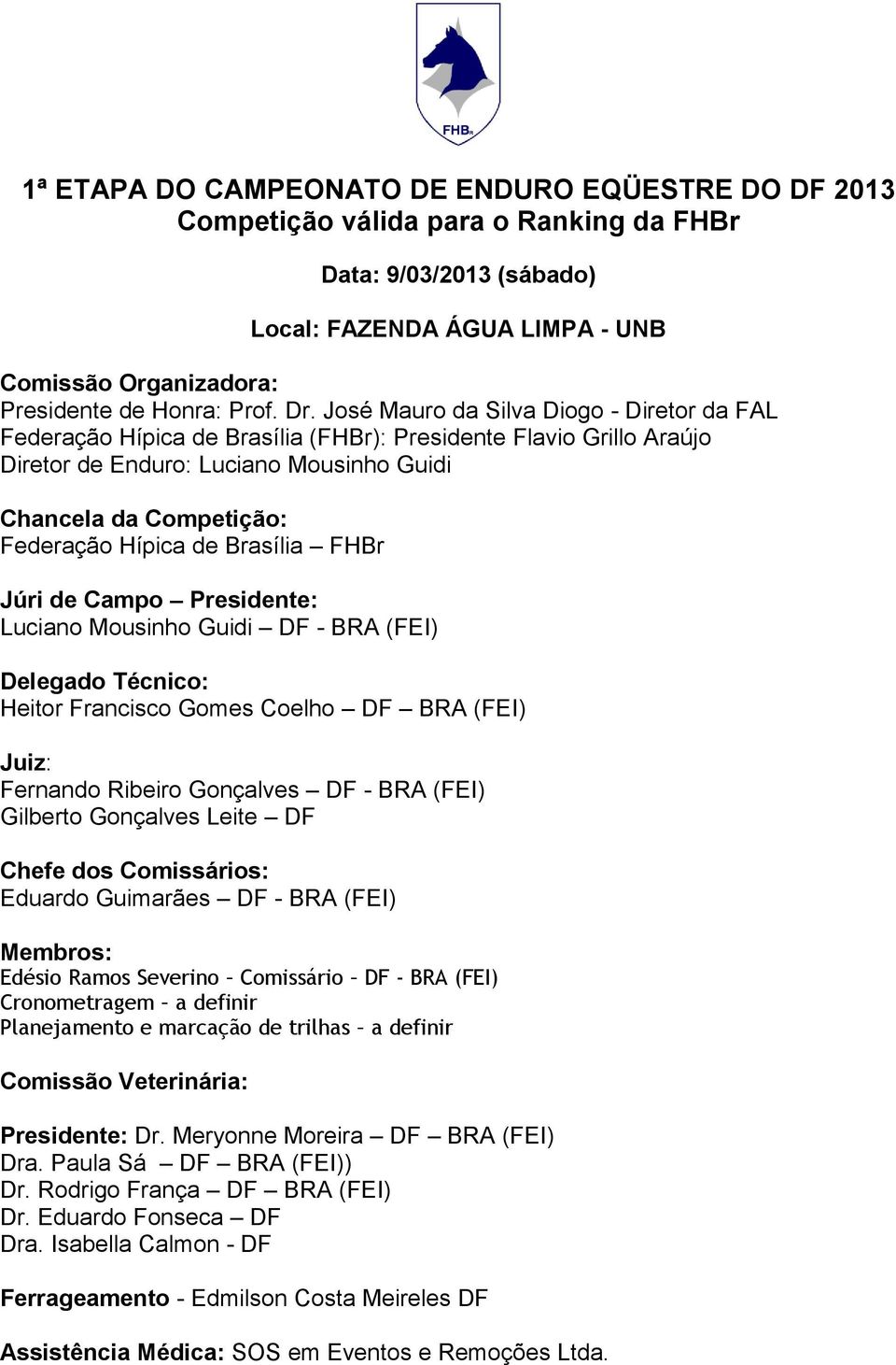 de Brasília FHBr Júri de Campo Presidente: Luciano Mousinho Guidi DF - BRA (FEI) Delegado Técnico: Heitor Francisco Gomes Coelho DF BRA (FEI) Juiz: Fernando Ribeiro Gonçalves DF - BRA (FEI) Gilberto