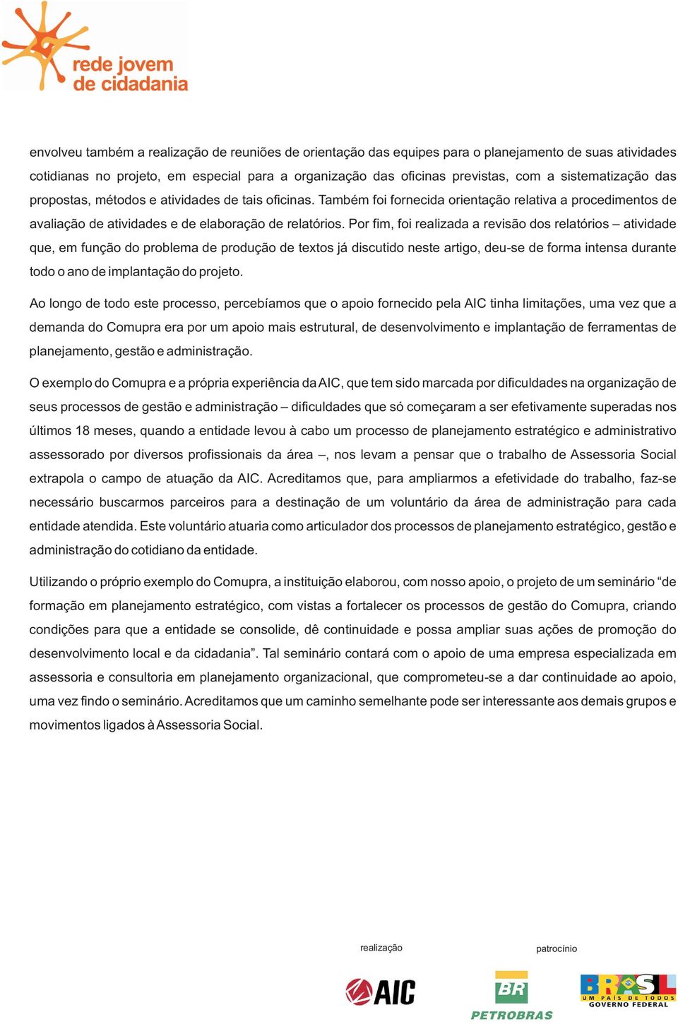 Por fim, foi realizada a revisão dos relatórios atividade que, em função do problema de produção de textos já discutido neste artigo, deu-se de forma intensa durante todo o ano de implantação do