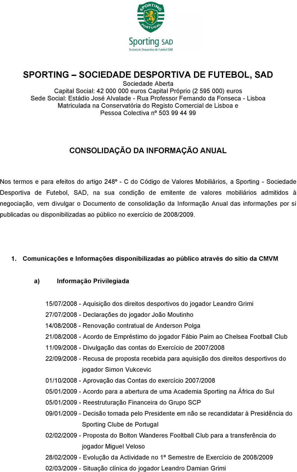 de Valores Mobiliários, a Sporting - Sociedade Desportiva de Futebol, SAD, na sua condição de emitente de valores mobiliários admitidos à negociação, vem divulgar o Documento de consolidação da