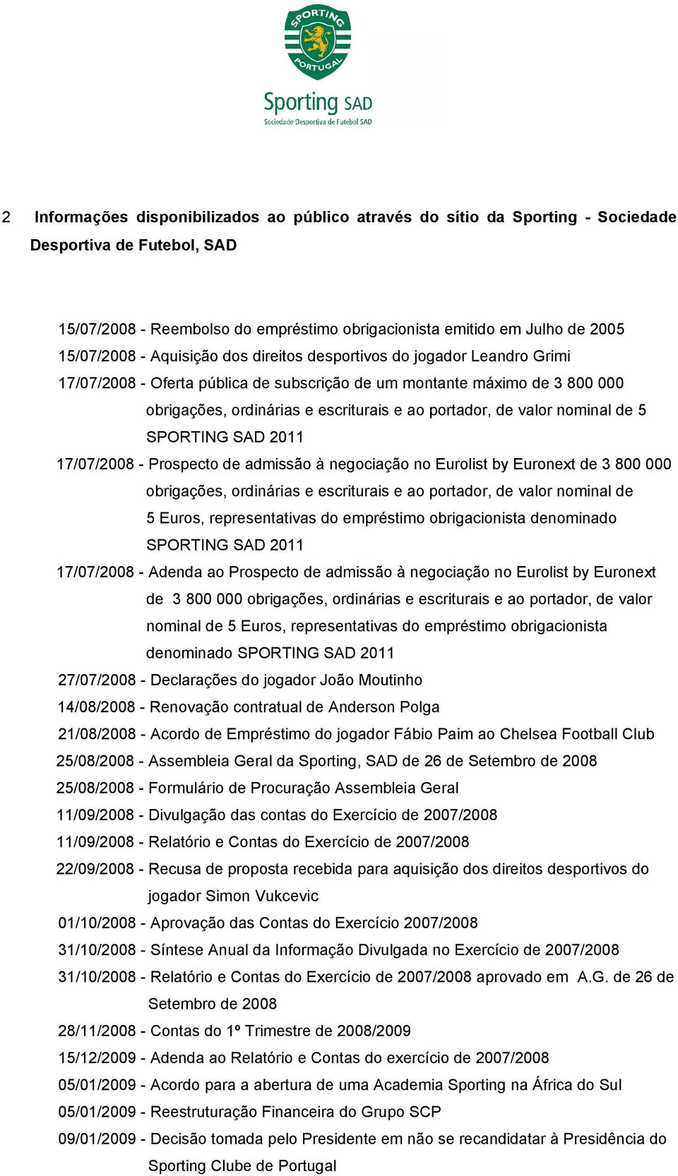 nominal de 5 17/07/2008 - Prospecto de admissão à negociação no Eurolist by Euronext de 3 800 000 obrigações, ordinárias e escriturais e ao portador, de valor nominal de 5 Euros, representativas do