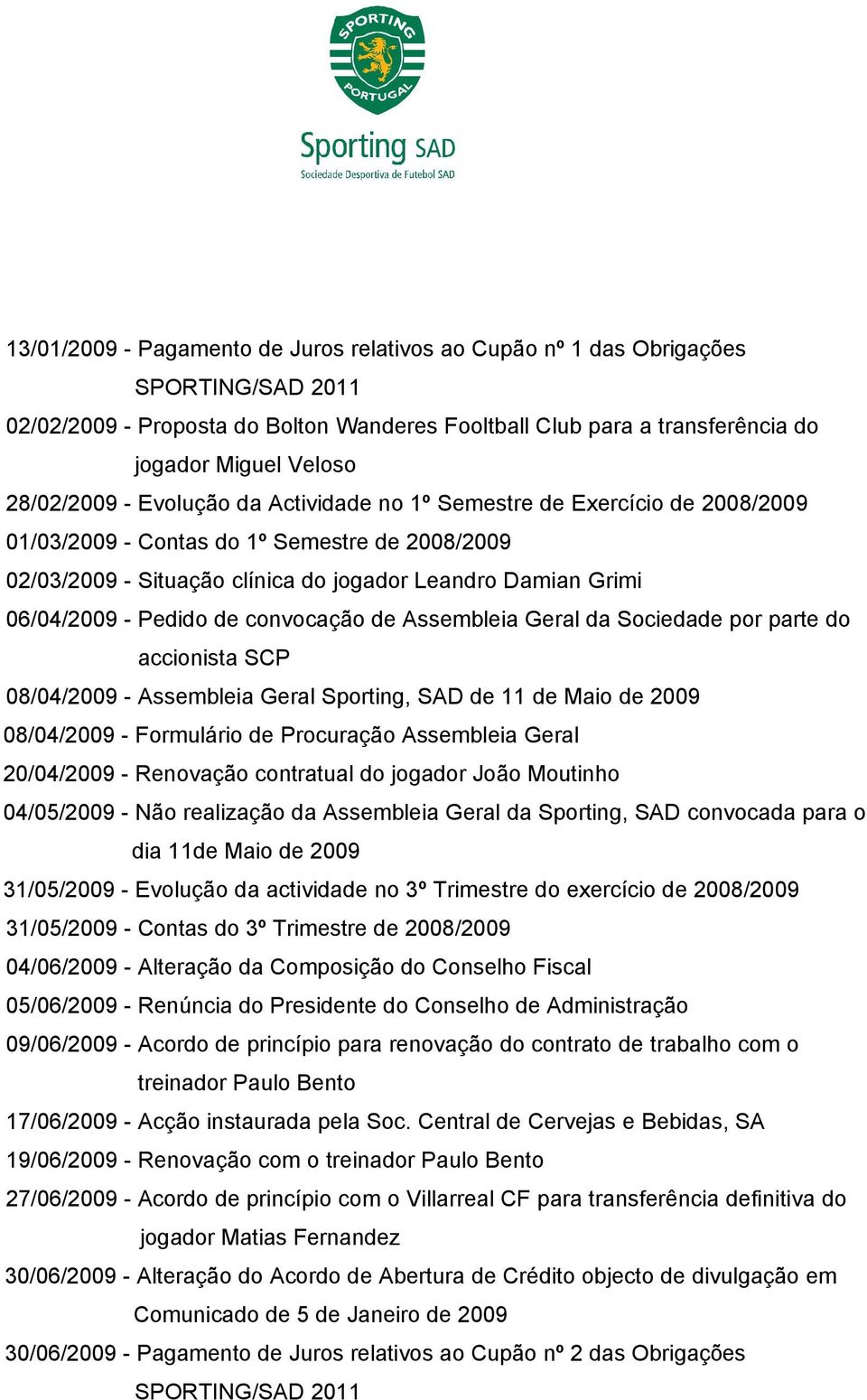 Assembleia Geral da Sociedade por parte do accionista SCP 08/04/2009 - Assembleia Geral Sporting, SAD de 11 de Maio de 2009 08/04/2009 - Formulário de Procuração Assembleia Geral 20/04/2009 -