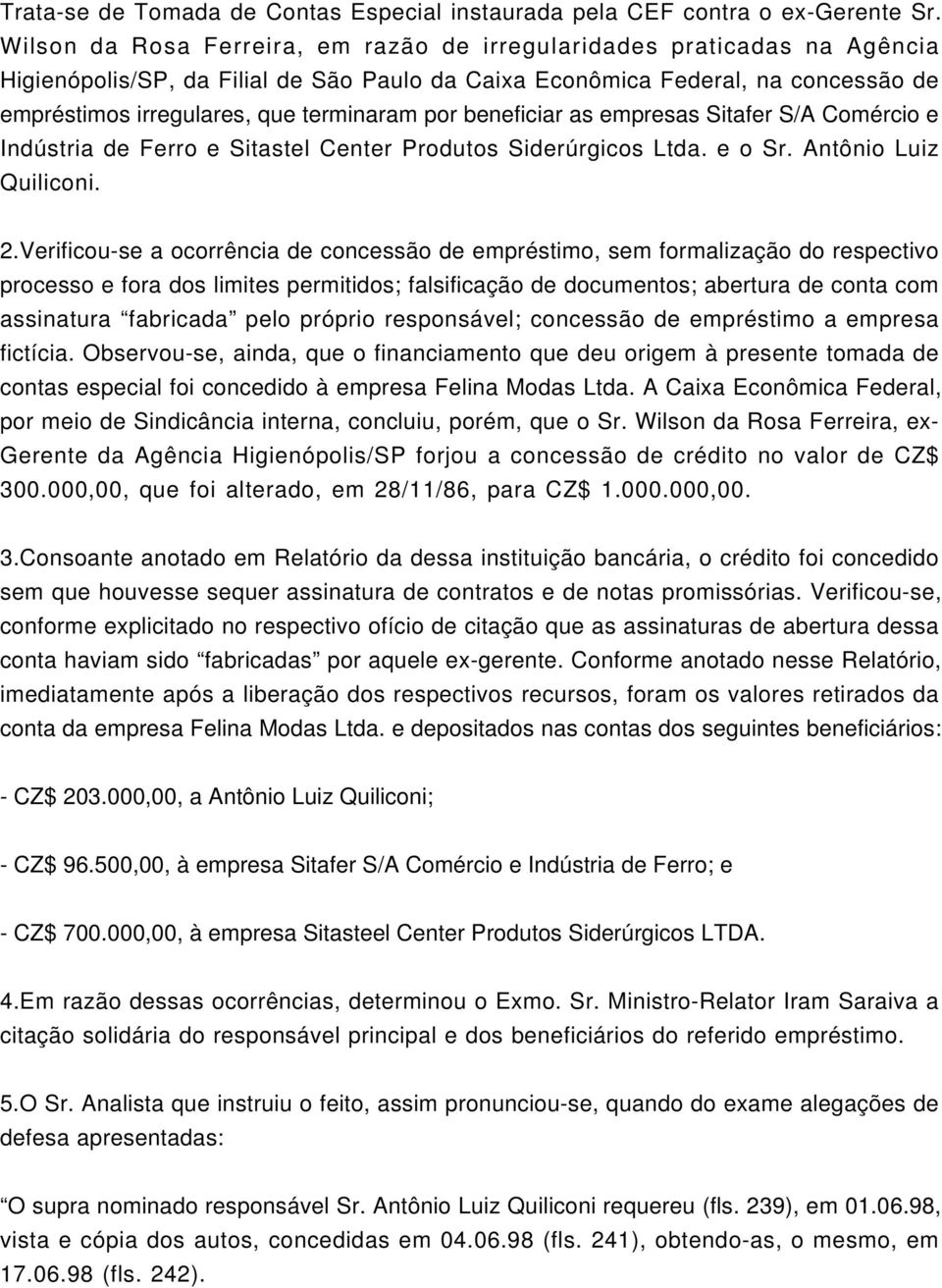 por beneficiar as empresas Sitafer S/A Comércio e Indústria de Ferro e Sitastel Center Produtos Siderúrgicos Ltda. e o Sr. Antônio Luiz Quiliconi. 2.