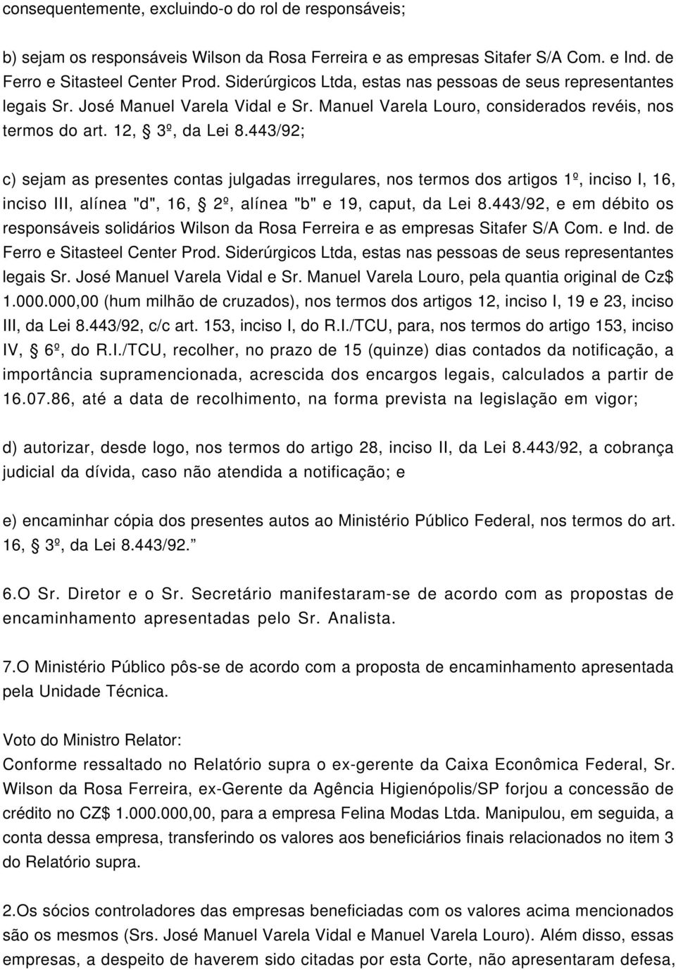 443/92; c) sejam as presentes contas julgadas irregulares, nos termos dos artigos 1º, inciso I, 16, inciso III, alínea "d", 16, 2º, alínea "b" e 19, caput, da Lei 8.