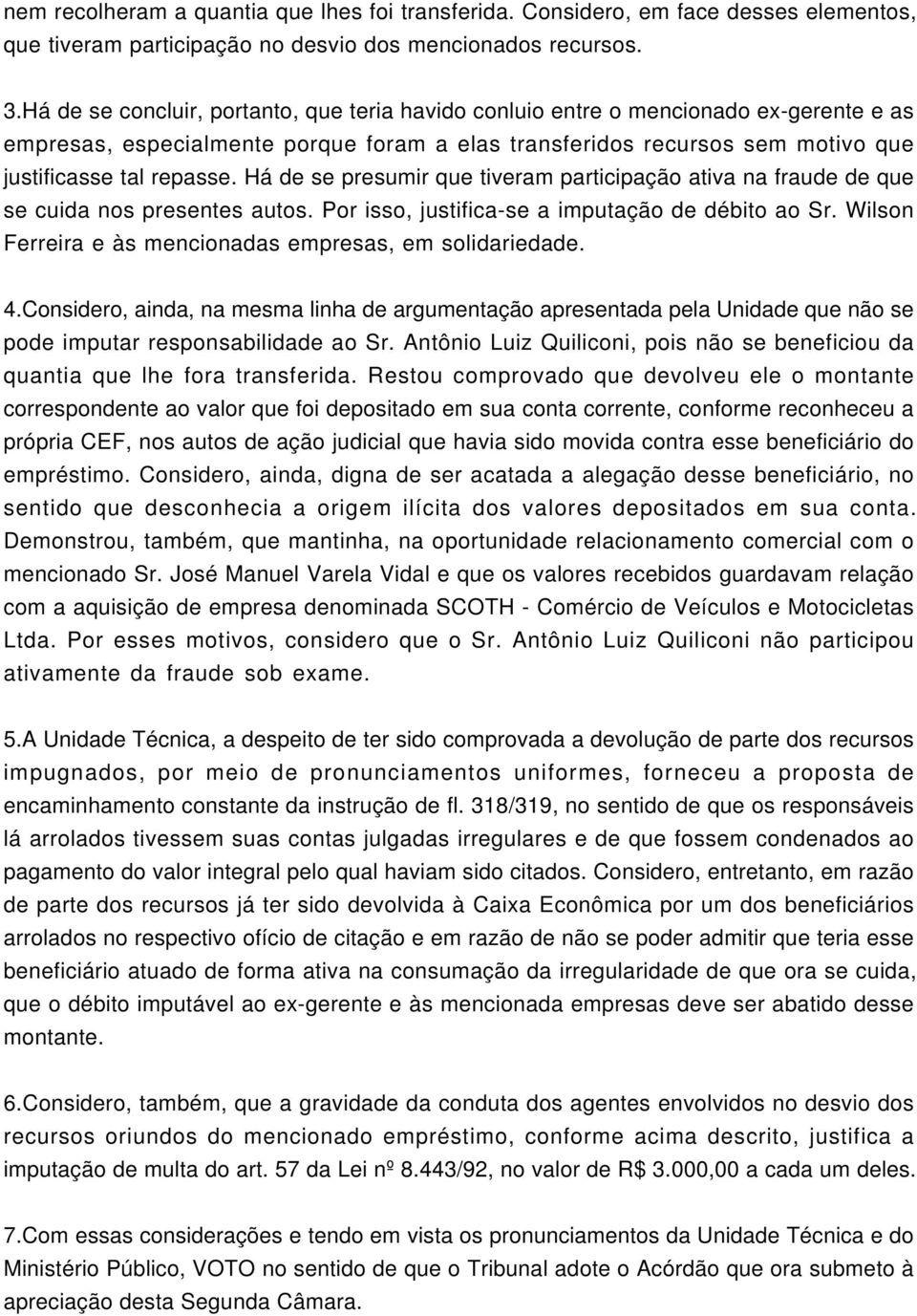 Há de se presumir que tiveram participação ativa na fraude de que se cuida nos presentes autos. Por isso, justifica-se a imputação de débito ao Sr.