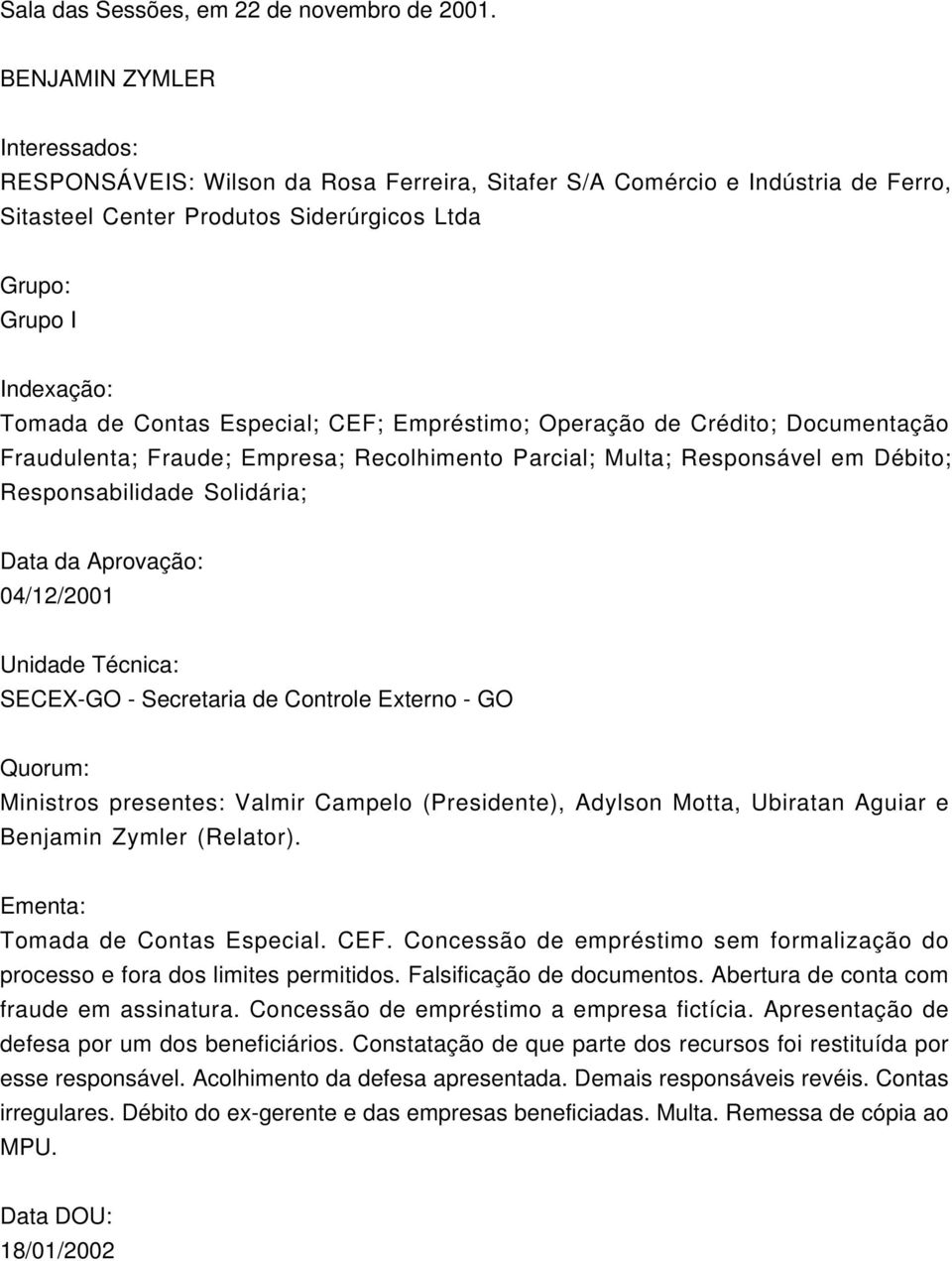 Especial; CEF; Empréstimo; Operação de Crédito; Documentação Fraudulenta; Fraude; Empresa; Recolhimento Parcial; Multa; Responsável em Débito; Responsabilidade Solidária; Data da Aprovação: