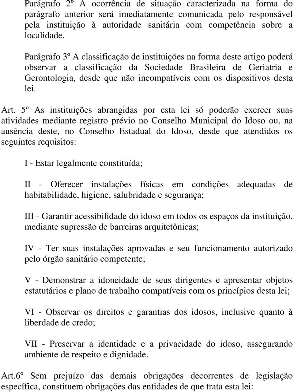 Parágrafo 3º A classificação de instituições na forma deste artigo poderá observar a classificação da Sociedade Brasileira de Geriatria e Gerontologia, desde que não incompatíveis com os dispositivos