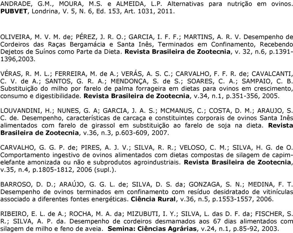 de S.; SOARES, C. A.; SAMPAIO, C. B. Substituição do milho por farelo de palma forrageira em dietas para ovinos em crescimento, consumo e digestibilidade. Revista Brasileira de Zootecnia, v.34, n.