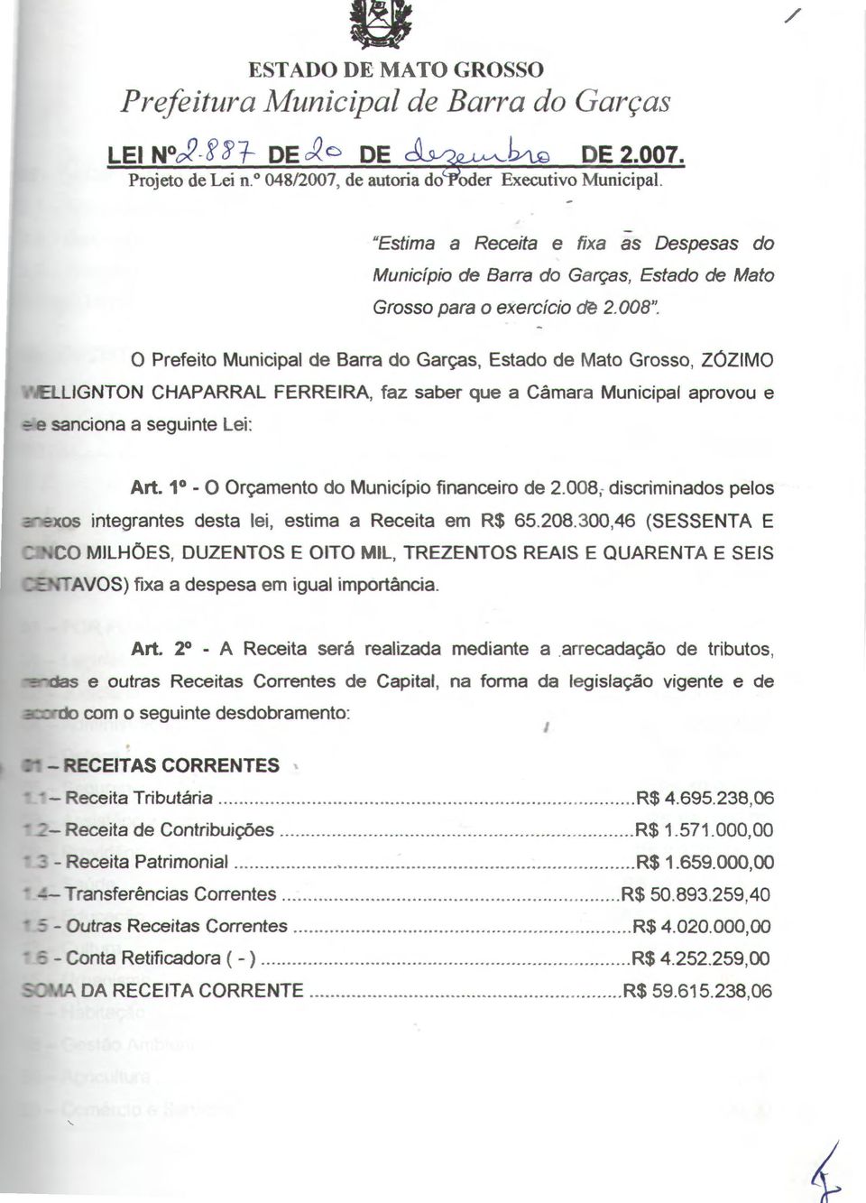 O Prefeito Municipal de Barra do Garças, Estado de Mato Grosso, ZÓZIMO LIGNTON CHAPARRAL FERREIRA, faz saber que a Câmara Municipal aprovou e _ sanciona a seguinte Lei: Art.