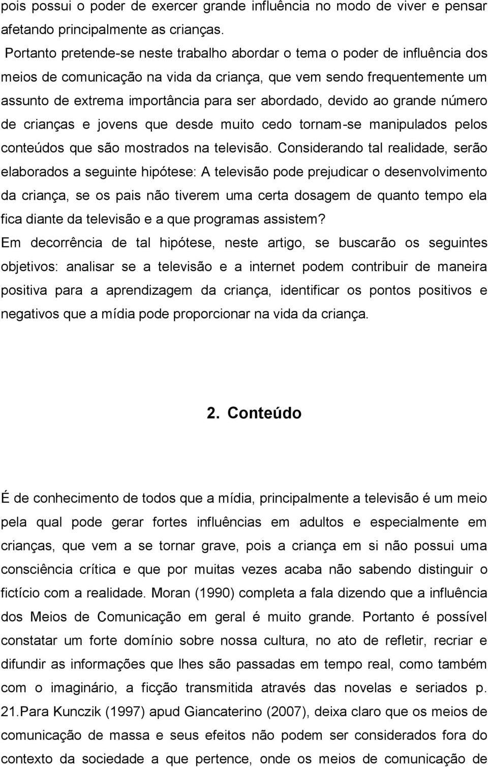 devido ao grande número de crianças e jovens que desde muito cedo tornam-se manipulados pelos conteúdos que são mostrados na televisão.