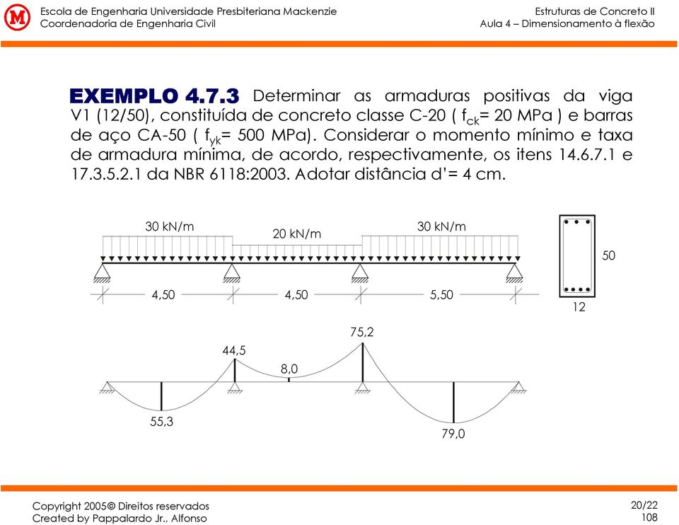 3 Determinar as armauras psitivas a viga V1 (1/50), cnstituía e cncret classe C-0 ( f ck 0 Pa ) e barras e aç C-50 ( f yk 500 Pa).