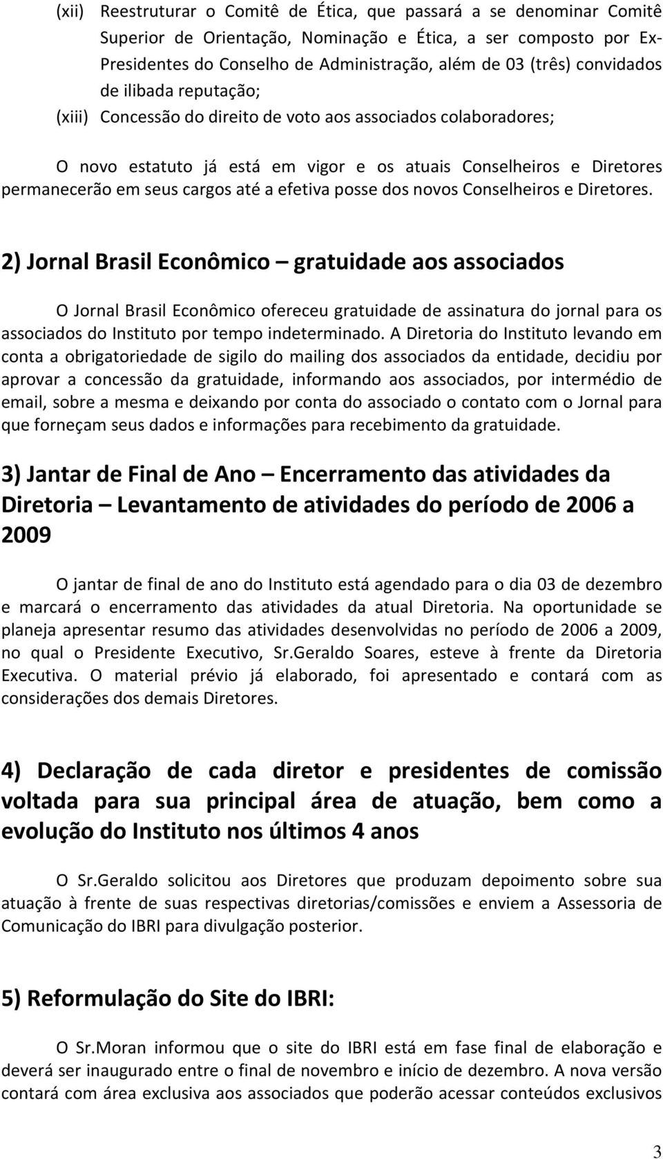 até a efetiva posse dos novos Conselheiros e Diretores.