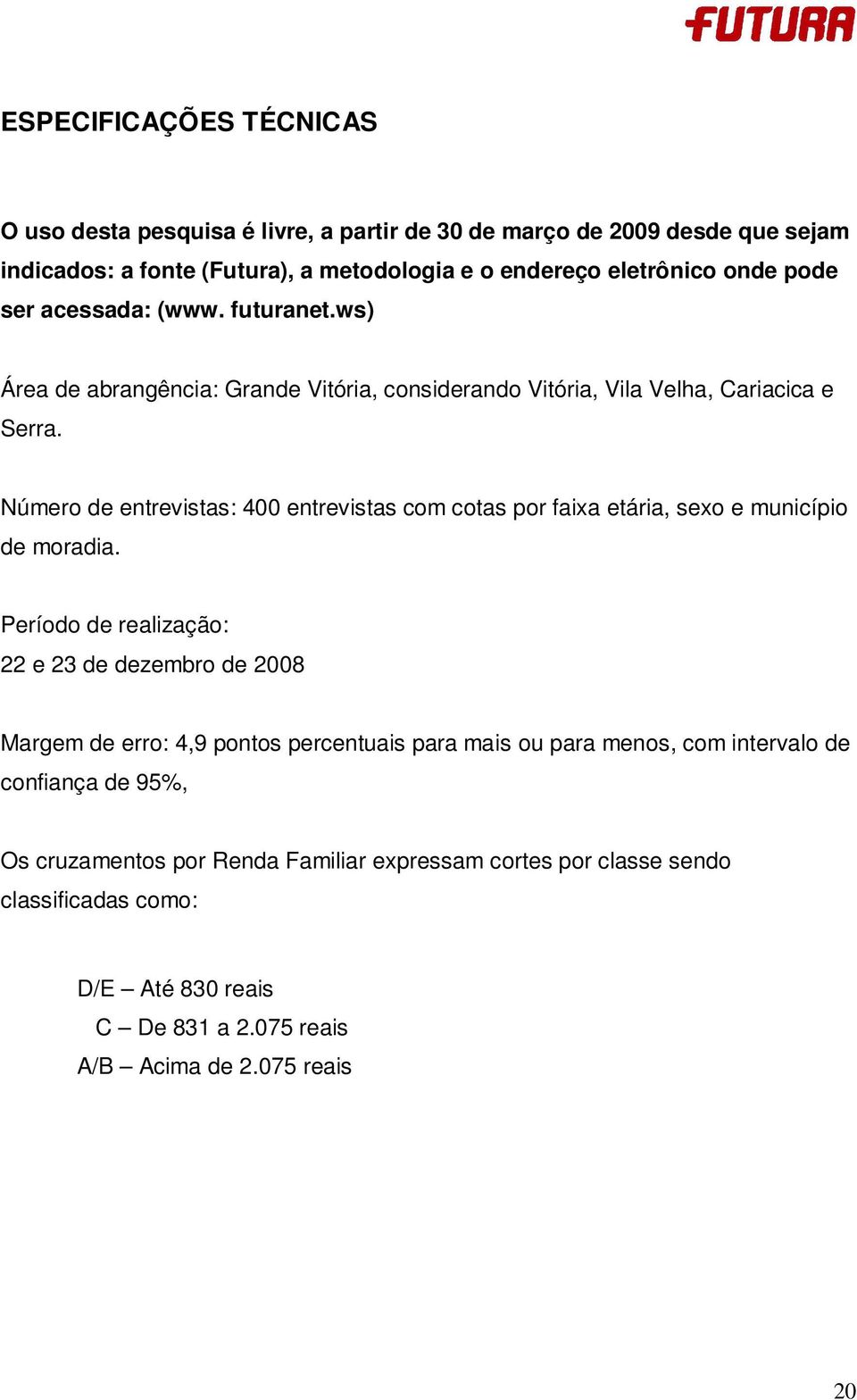 entrevistas com cotas por faixa etária, sexo e município de moradia.