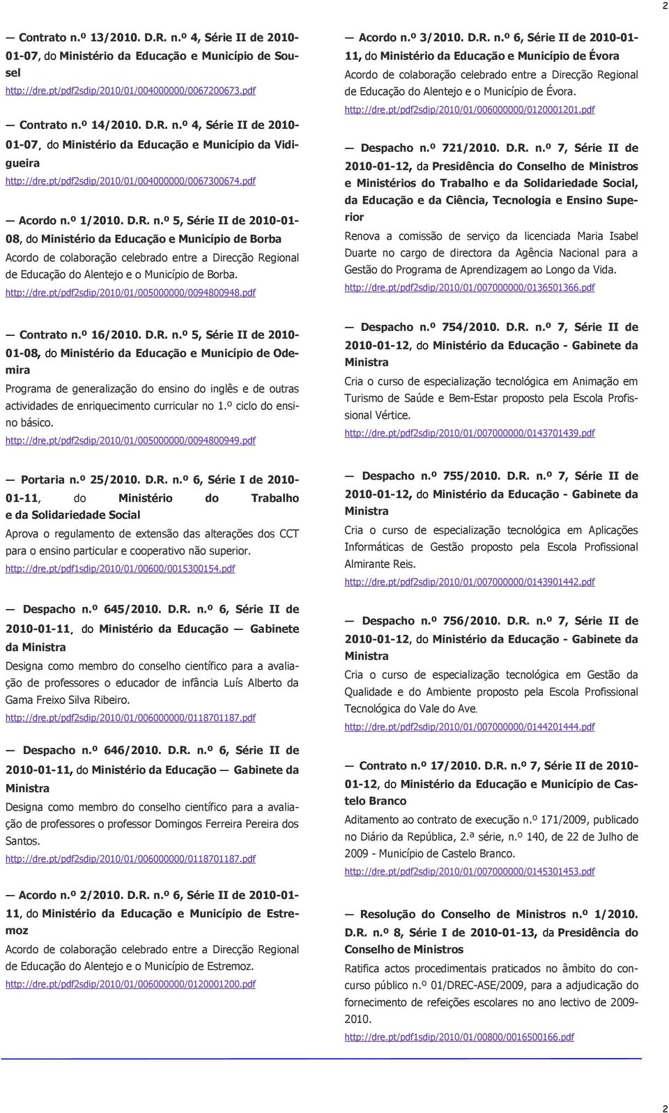 pt/pdf2sdip/2010/01/005000000/0094800948.pdf Acordo n.º 3/2010. D.R. n.º 6, Série II de 2010-01- 11, do Ministério da e Município de Évora de do Alentejo e o Município de Évora. http://dre.