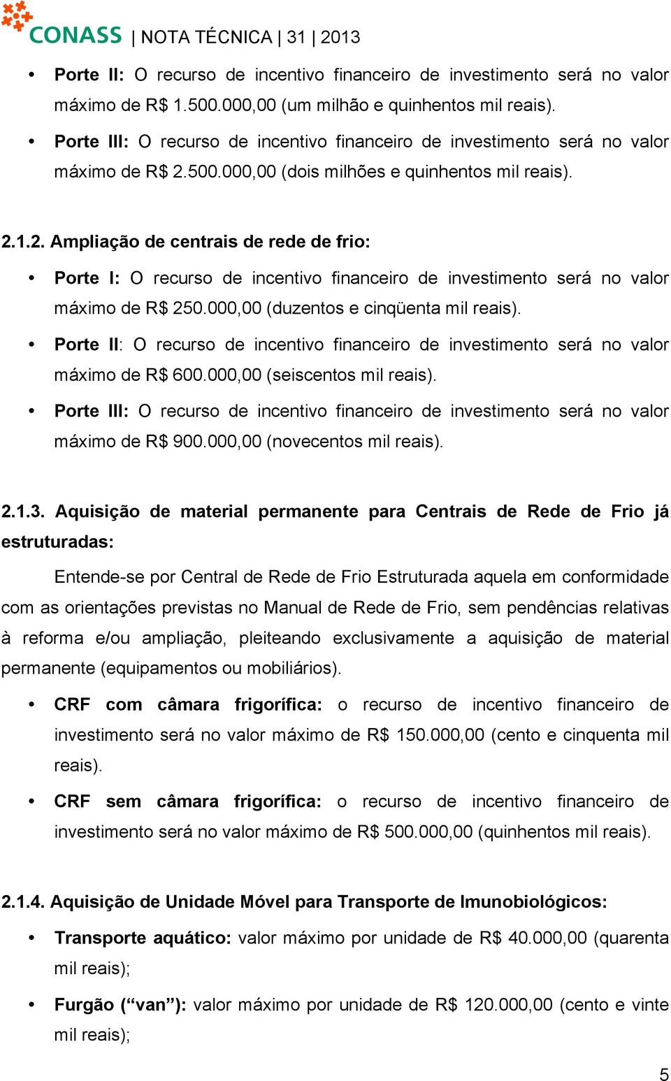 500.000,00 (dois milhões e quinhentos mil reais). 2.1.2. Ampliação de centrais de rede de frio: Porte I: O recurso de incentivo financeiro de investimento será no valor máximo de R$ 250.