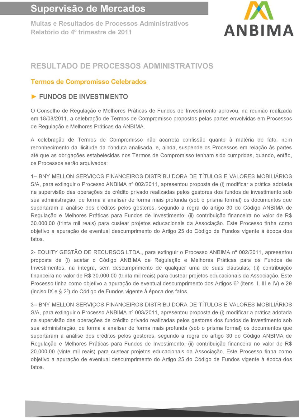 A celebração de Termos de Compromisso não acarreta confissão quanto à matéria de fato, nem reconhecimento da ilicitude da conduta analisada, e, ainda, suspende os Processos em relação às partes até