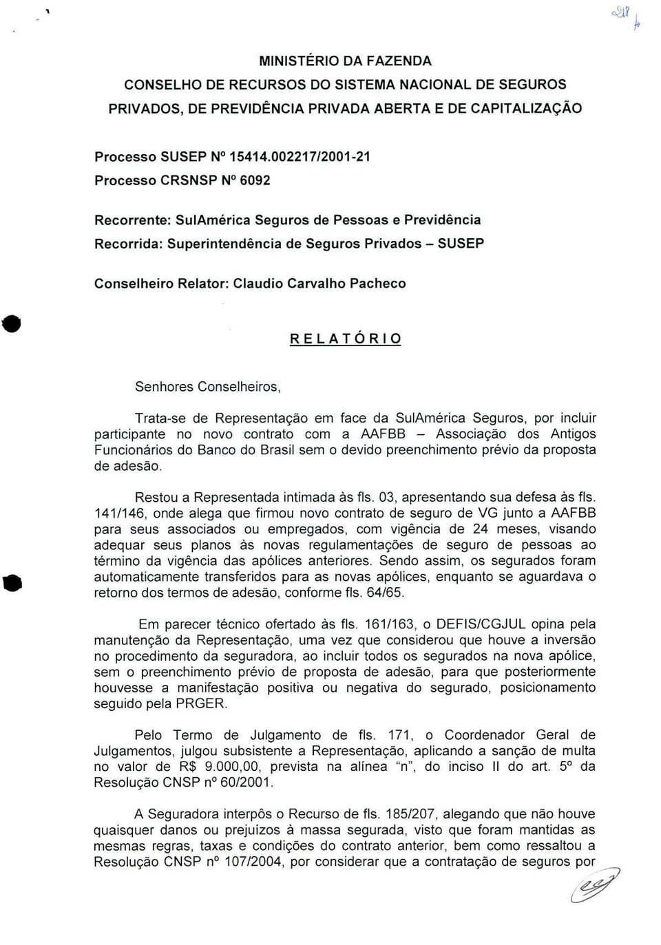 RELATORIO Senhores Conselheiros, Trata-se de Representação em face da SulAmérica Seguros, por incluir participante no novo contrato com a AAFBB - Associação dos Antigos Funcionários do Banco do