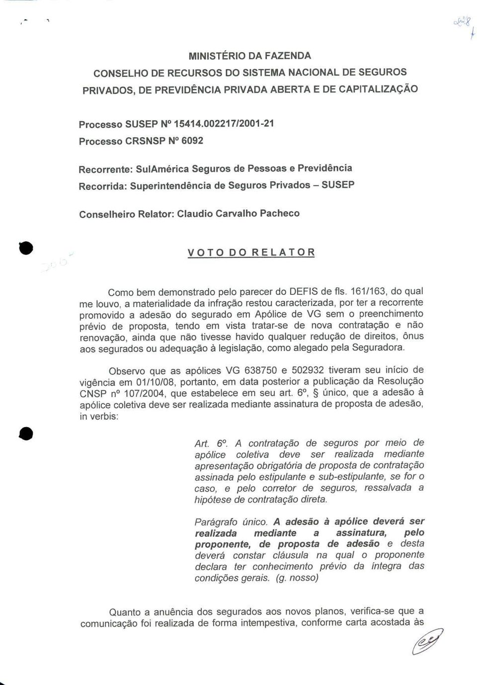 VOTO DO RELATOR Como bem demonstrado pelo parecer do DEFIS de fls.