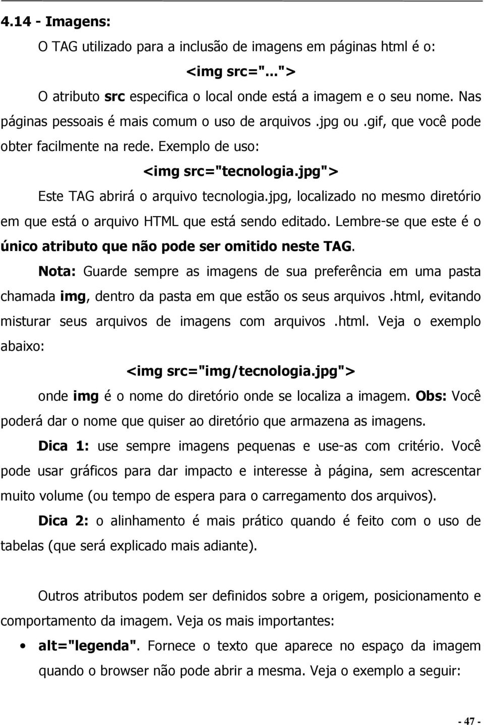 jpg, localizado no mesmo diretório em que está o arquivo HTML que está sendo editado. Lembre-se que este é o único atributo que não pode ser omitido neste TAG.