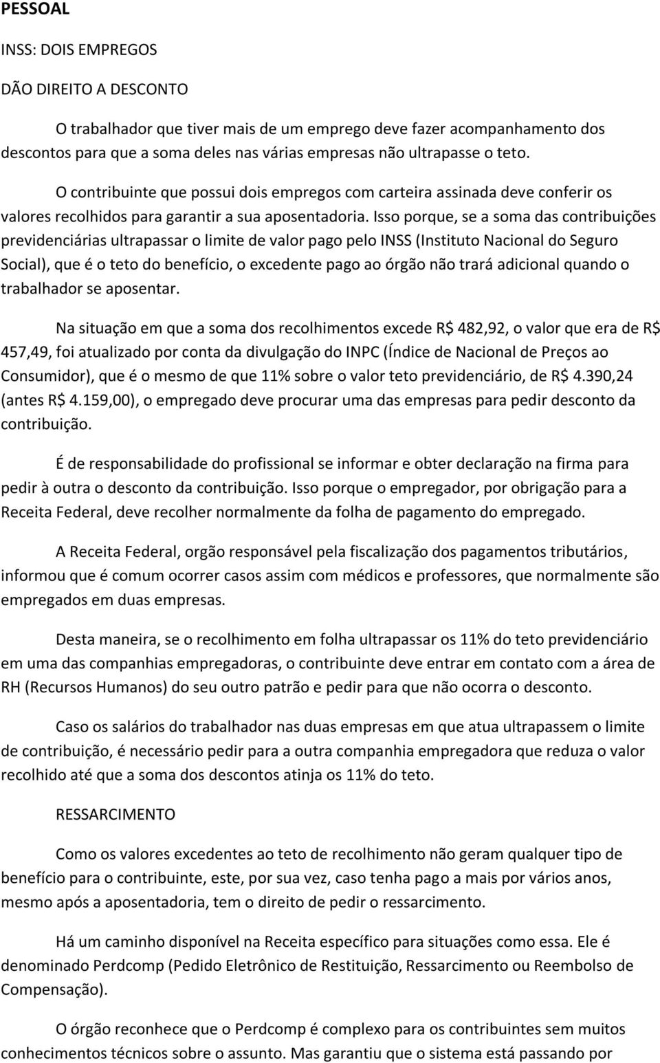 Isso porque, se a soma das contribuições previdenciárias ultrapassar o limite de valor pago pelo INSS (Instituto Nacional do Seguro Social), que é o teto do benefício, o excedente pago ao órgão não