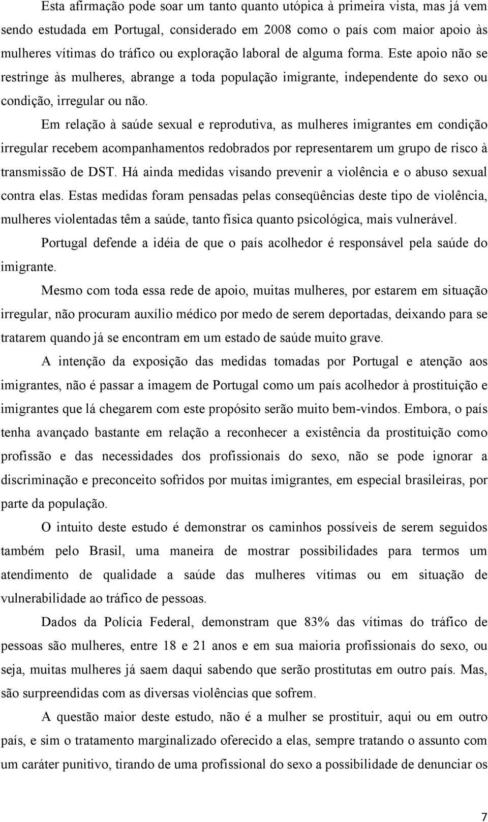 Em relação à saúde sexual e reprodutiva, as mulheres imigrantes em condição irregular recebem acompanhamentos redobrados por representarem um grupo de risco à transmissão de DST.