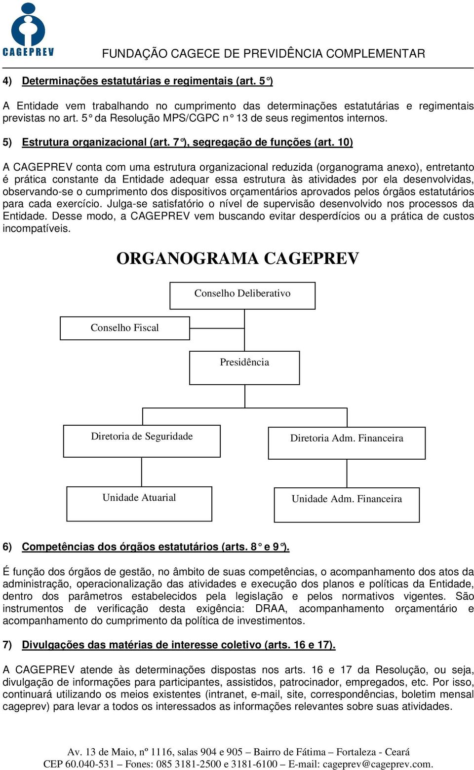 10) A CAGEPREV conta com uma estrutura organizacional reduzida (organograma anexo), entretanto é prática constante da Entidade adequar essa estrutura às atividades por ela desenvolvidas,