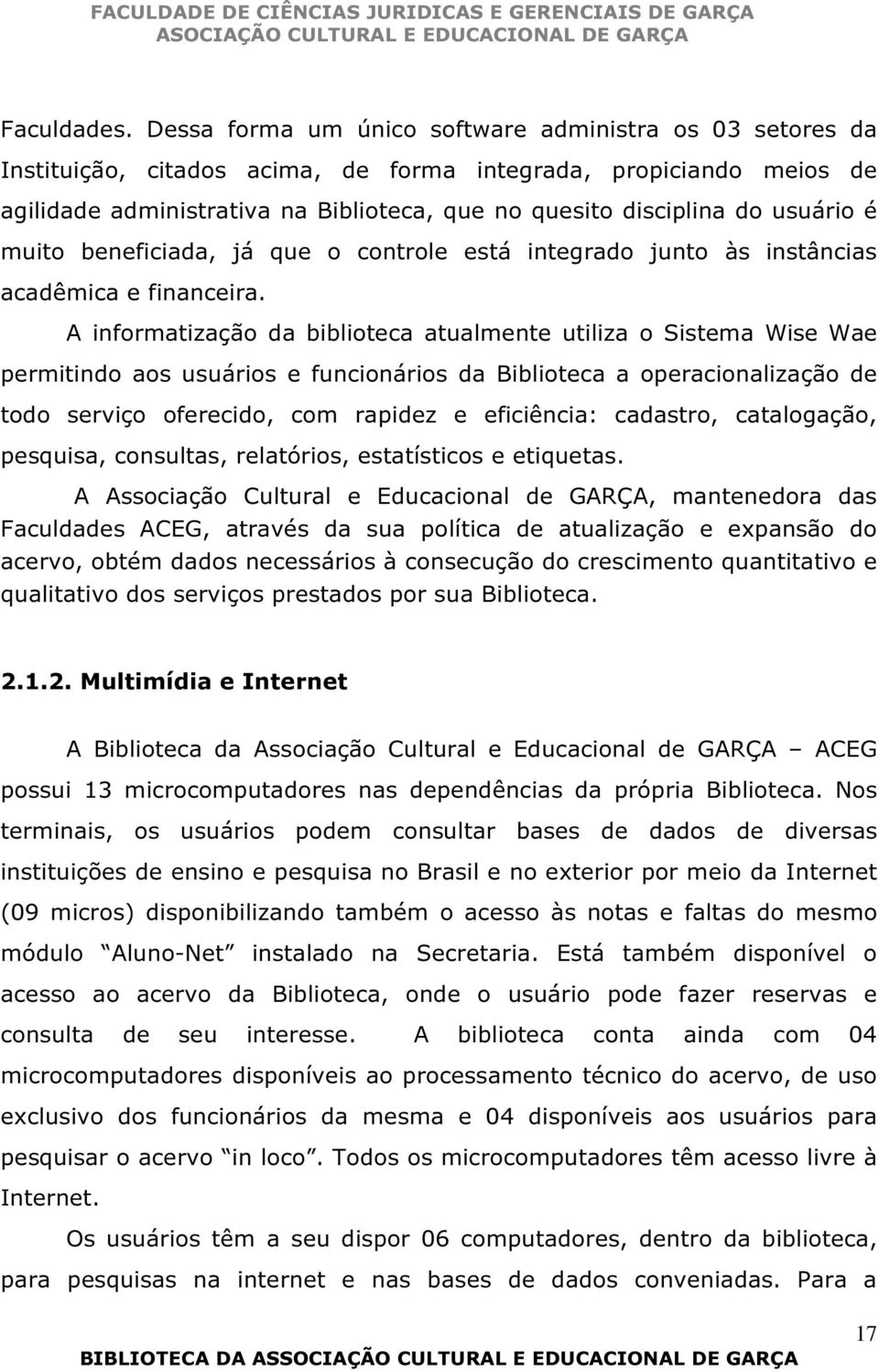 usuário é muito beneficiada, já que o controle está integrado junto às instâncias acadêmica e financeira.