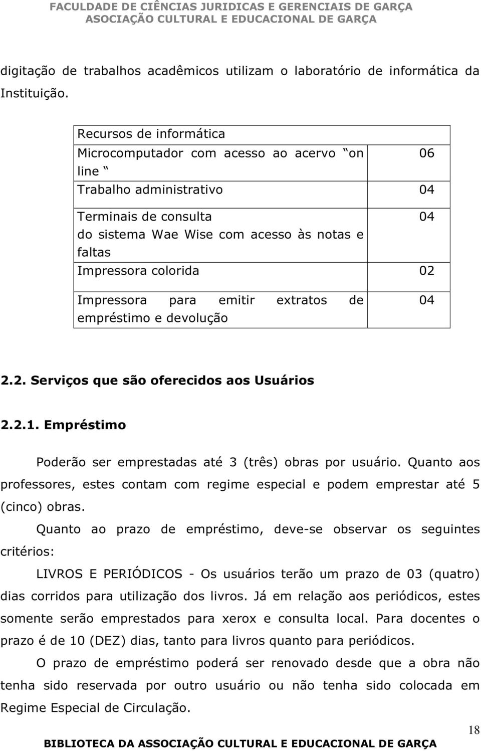 Impressora para emitir extratos de empréstimo e devolução 04 2.2. Serviços que são oferecidos aos Usuários 2.2.1. Empréstimo Poderão ser emprestadas até 3 (três) obras por usuário.