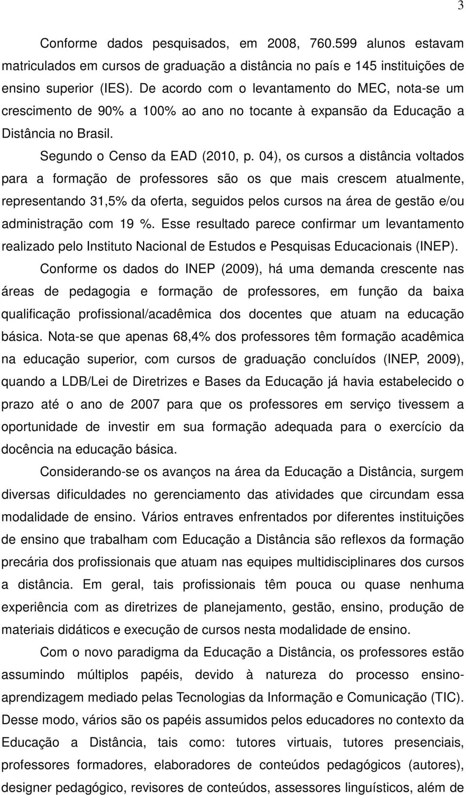 04), os cursos a distância voltados para a formação de professores são os que mais crescem atualmente, representando 31,5% da oferta, seguidos pelos cursos na área de gestão e/ou administração com 19