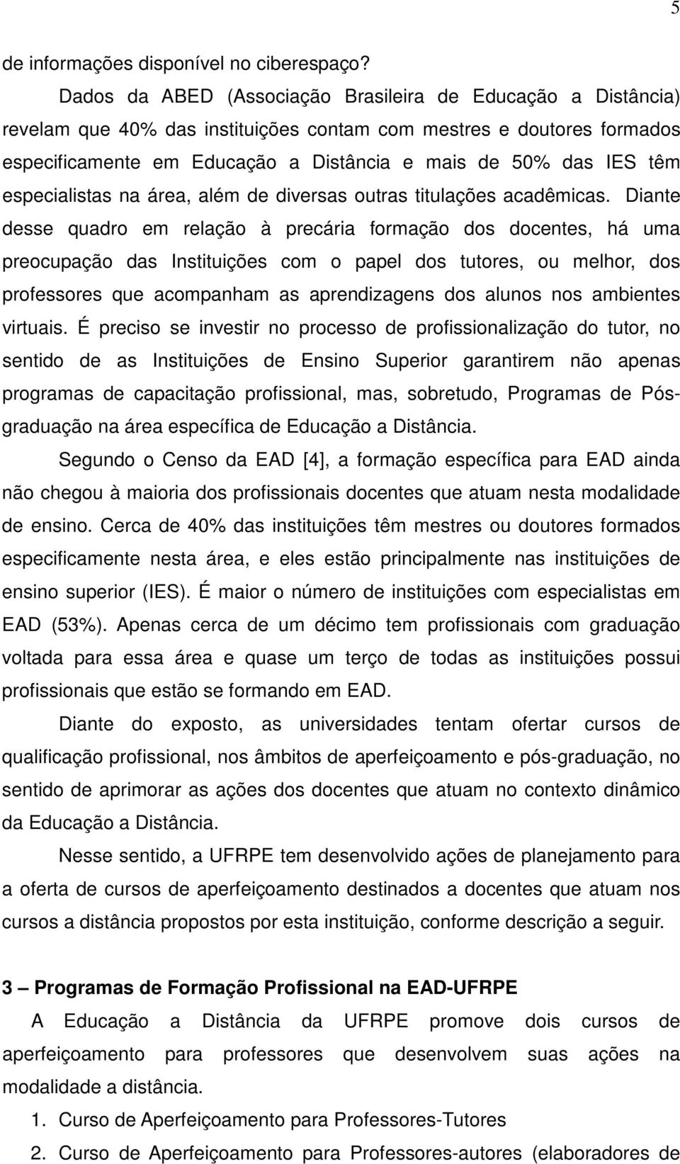 especialistas na área, além de diversas outras titulações acadêmicas.