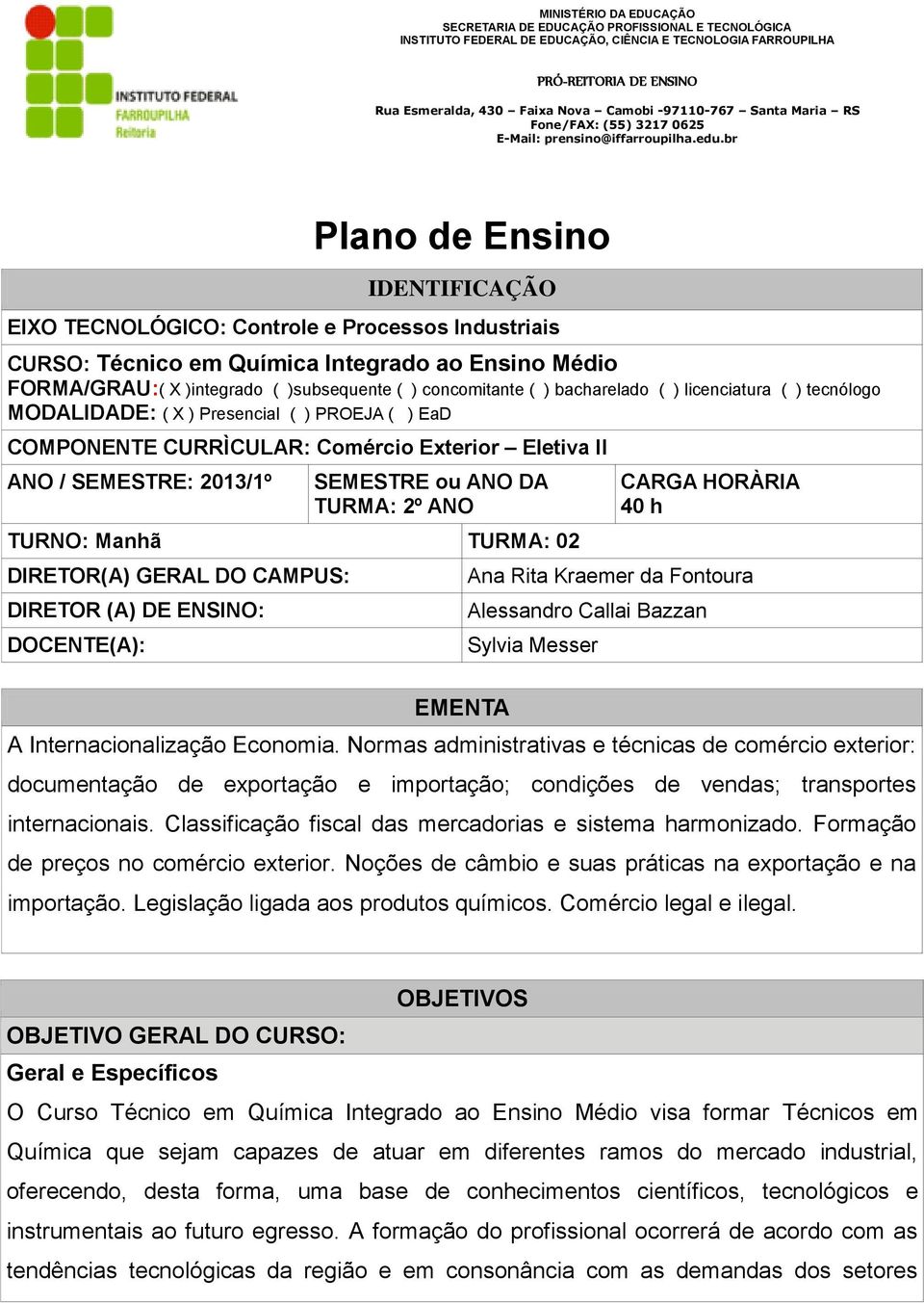 TURNO: Manhã TURMA: 02 DIRETOR(A) GERAL DO CAMPUS: DIRETOR (A) DE ENSINO: DOCENTE(A): EMENTA CARGA HORÀRIA 40 h Ana Rita Kraemer da Fontoura Alessandro Callai Bazzan Sylvia Messer A