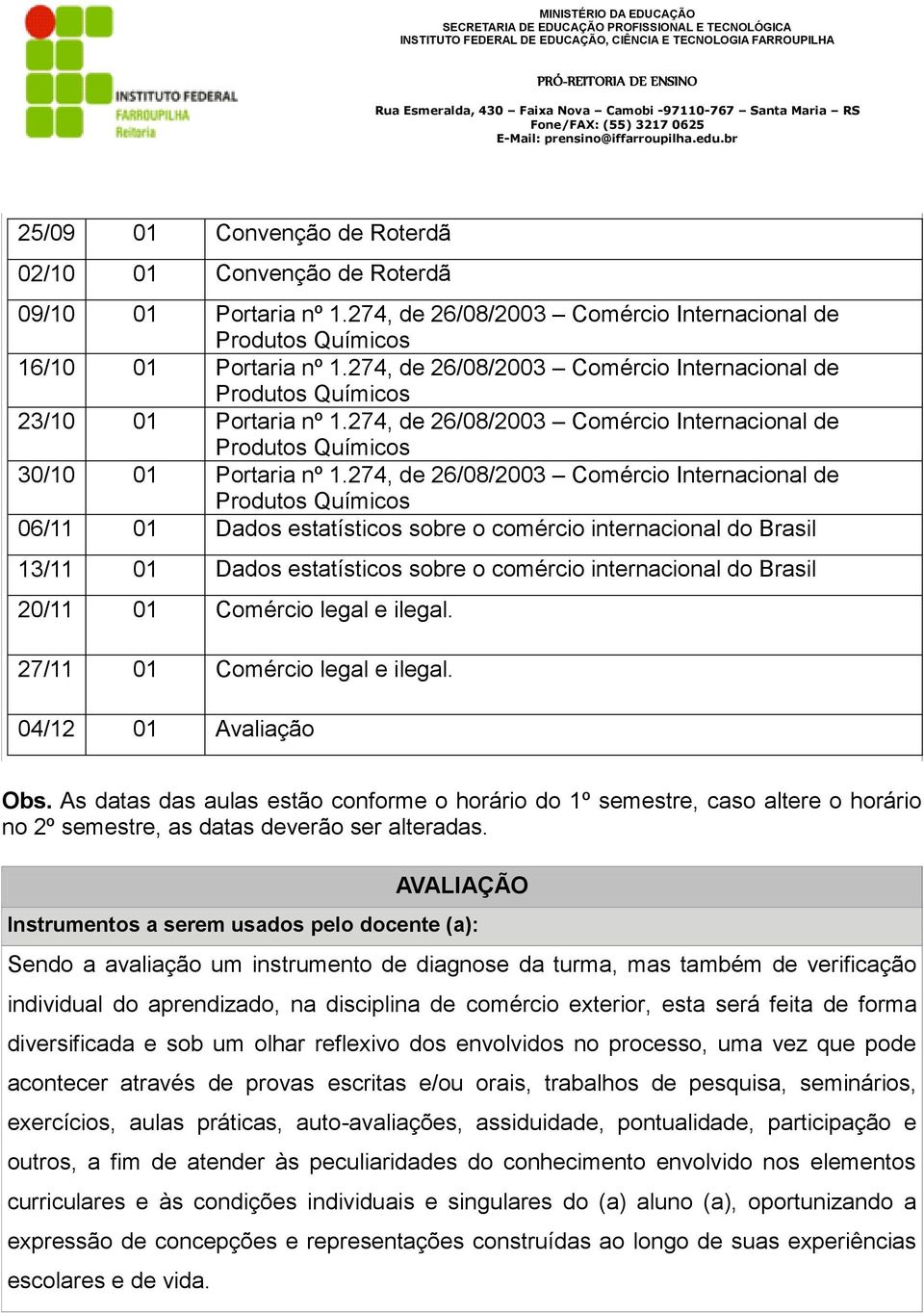 274, de 26/08/2003 Comércio Internacional de Produtos Químicos 06/11 01 Dados estatísticos sobre o comércio internacional do Brasil 13/11 01 Dados estatísticos sobre o comércio internacional do