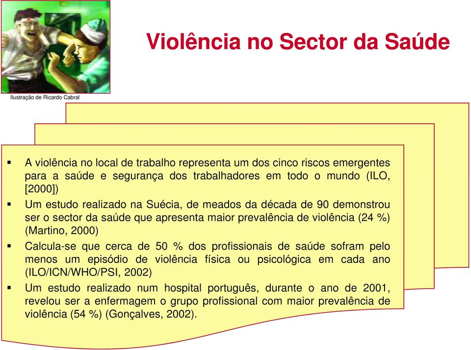 violência (24 %) (Martino, 2000) Calcula-se que cerca de 50 % dos profissionais de saúde sofram pelo menos um episódio de violência física ou psicológica em cada ano