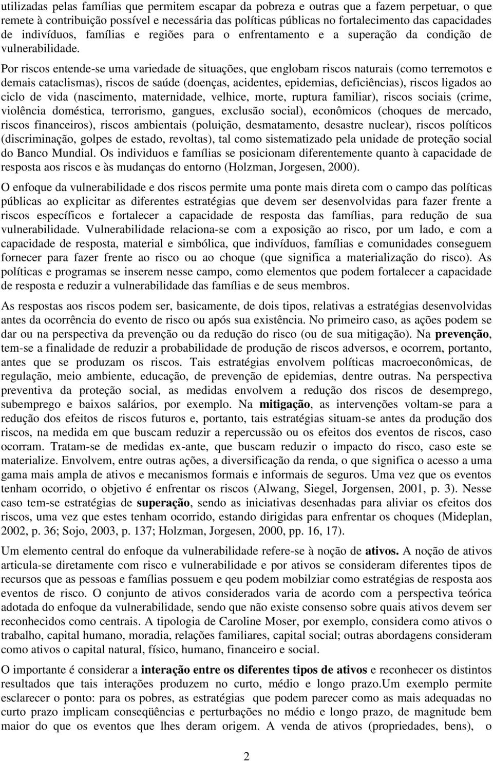 Por riscos entende-se uma variedade de situações, que englobam riscos naturais (como terremotos e demais cataclismas), riscos de saúde (doenças, acidentes, epidemias, deficiências), riscos ligados ao