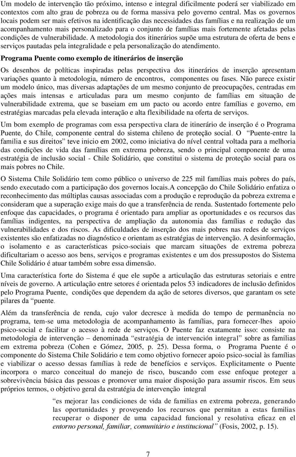 afetadas pelas condições de vulnerabilidade. A metodologia dos itinerários supõe uma estrutura de oferta de bens e serviços pautadas pela integralidade e pela personalização do atendimento.