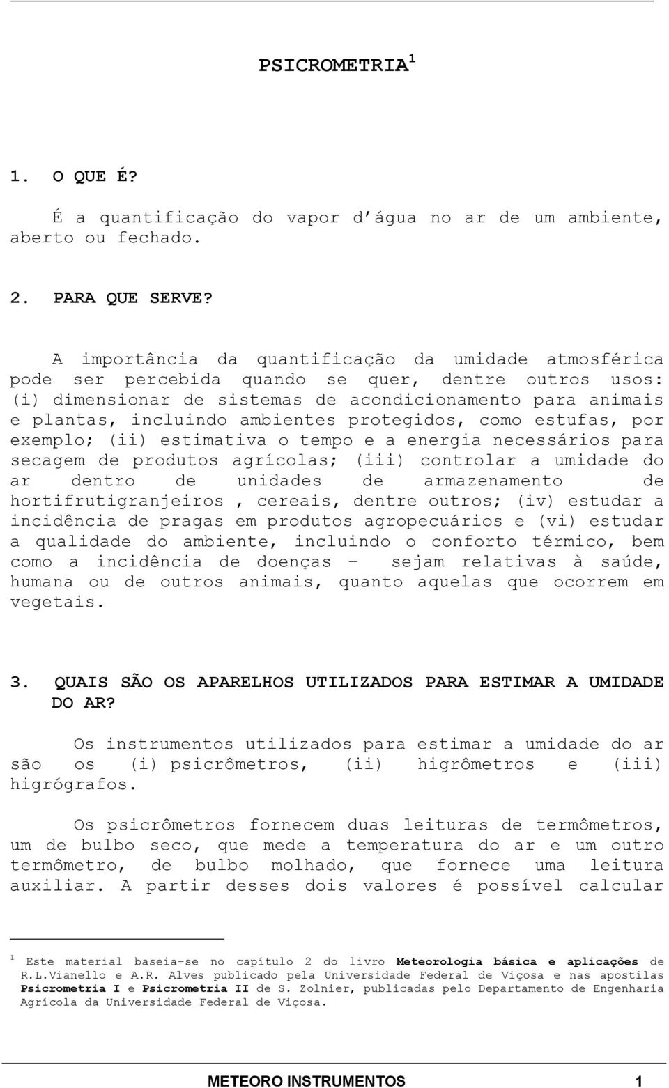 stufas, por xmplo; (ii) stimativa o tmpo a nrgia ncssários para scagm d produtos agrícolas; (iii) controlar a umidad do ar dntro d unidads d armaznamnto d hortifrutigranjiros, crais, dntr outros;