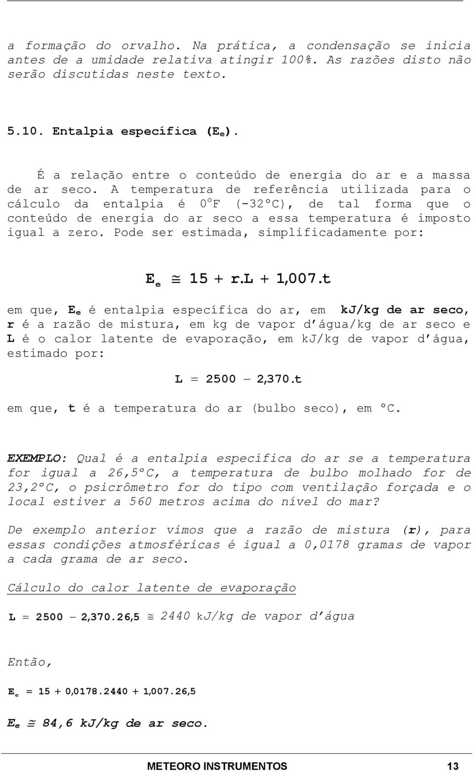 A tmpratura d rfrência utilizada para o cálculo da ntalpia é 0 o F (-32ºC), d tal forma qu o contúdo d nrgia do ar sco a ssa tmpratura é imposto igual a zro.