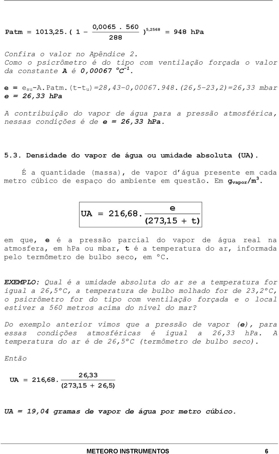 É a quantidad (massa), d vapor d água prsnt m cada mtro cúbico d spaço do ambint m qustão. Em g vapor /m 3. UA 216,68.