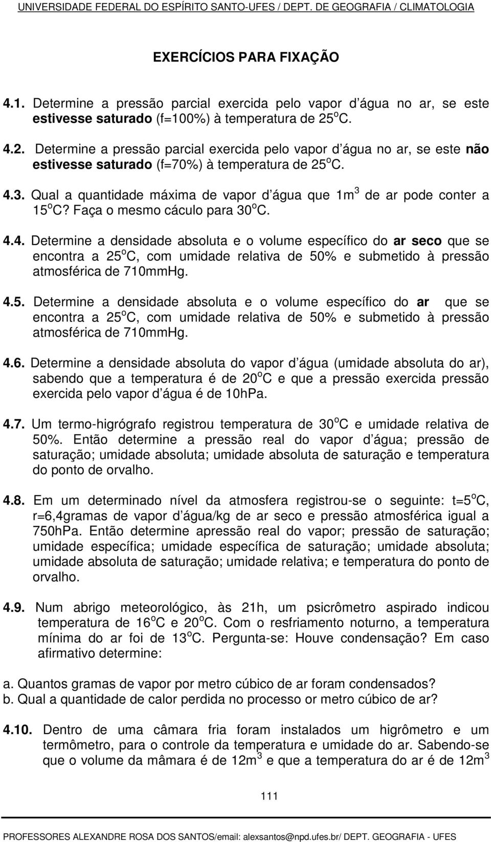 Qual a quantidade máxima de vapor d água que 1m 3 de ar pode conter a 15 o C? Faça o mesmo cáculo para 30 o C. 4.