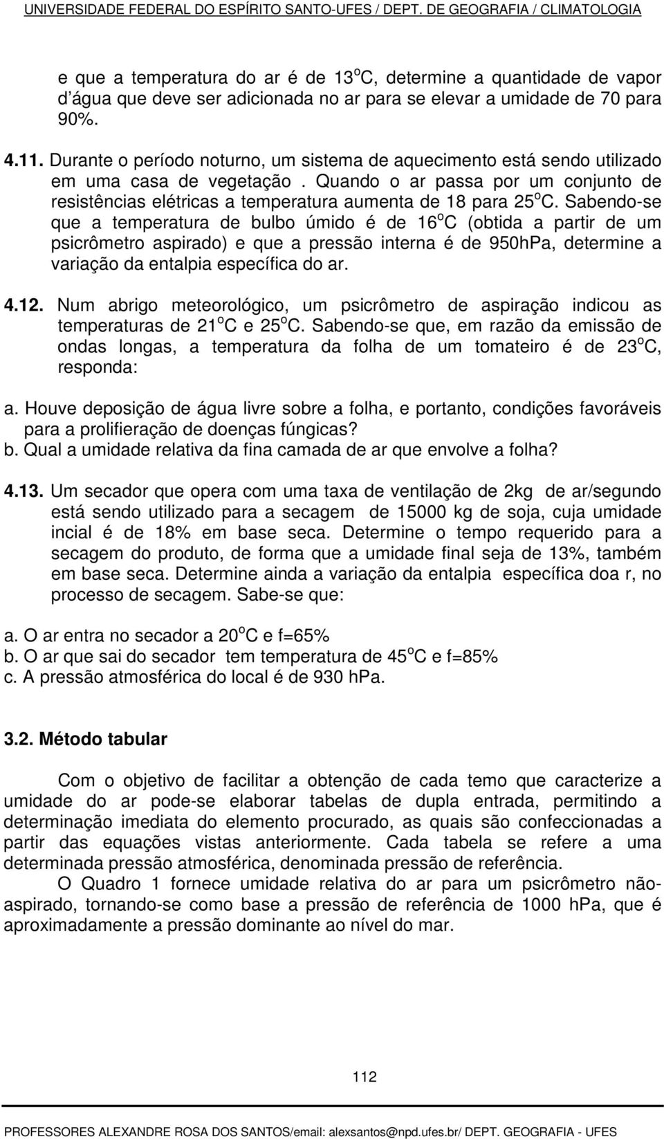 Sabendo-se que a temperatura de bulbo úmido é de 16 o C (obtida a partir de um psicrômetro aspirado) e que a pressão interna é de 950hPa, determine a variação da entalpia específica do ar. 4.12.