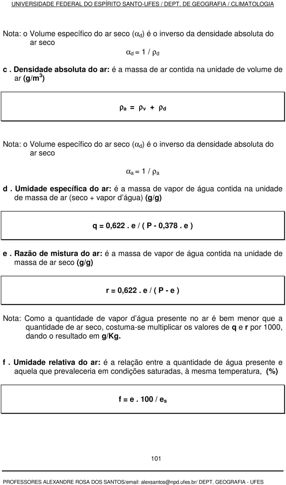 / ρ a d. Umidade específica do ar: é a massa de vapor de água contida na unidade de massa de ar (seco + vapor d água) (g/g) q = 0,622. e / ( P - 0,378. e ) e.