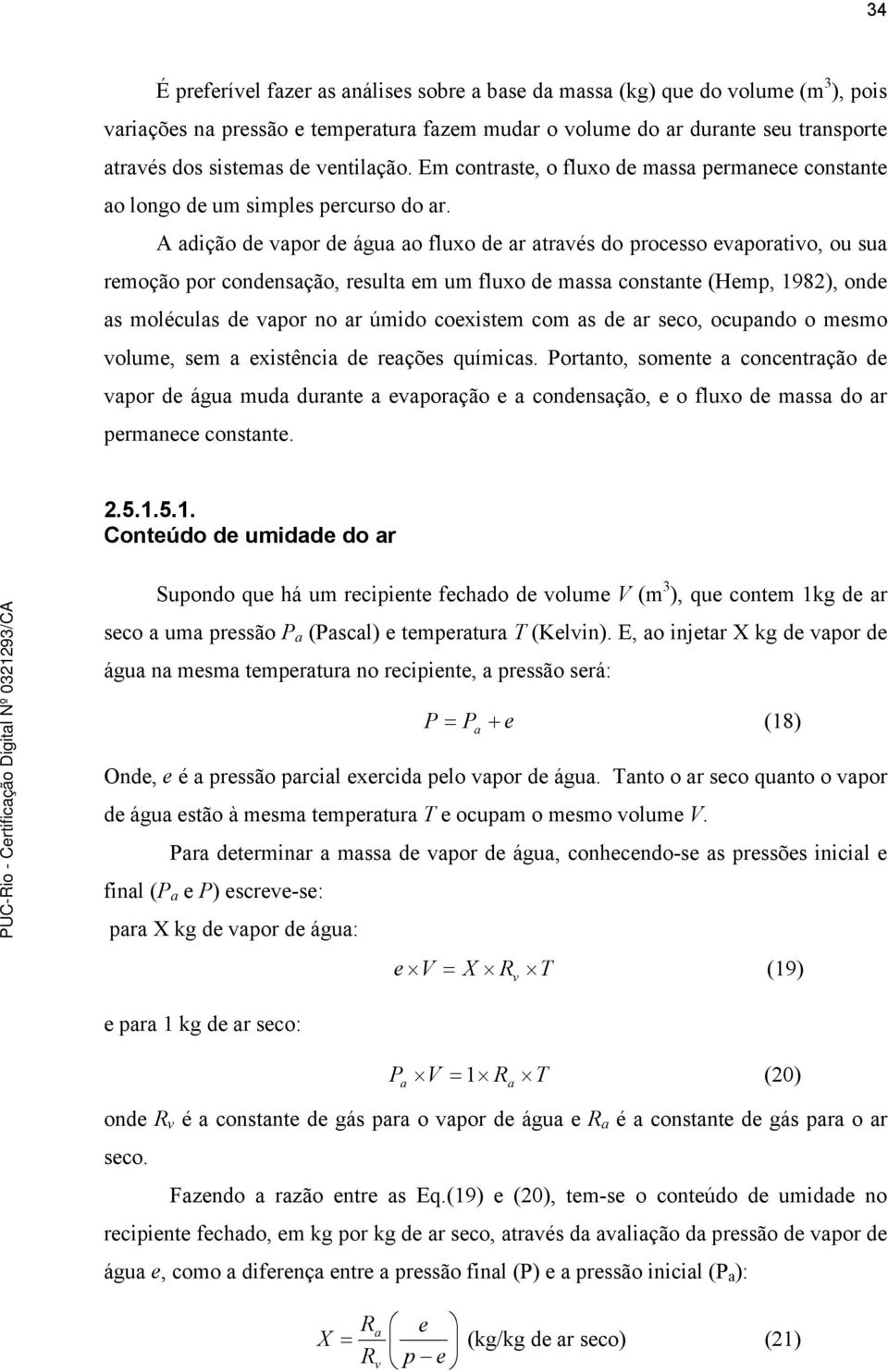 A adção de vapor de água ao fluxo de ar através do processo evaporatvo, ou sua remoção por condensação, resulta em um fluxo de massa constante (Hemp, 1982), onde as moléculas de vapor no ar úmdo