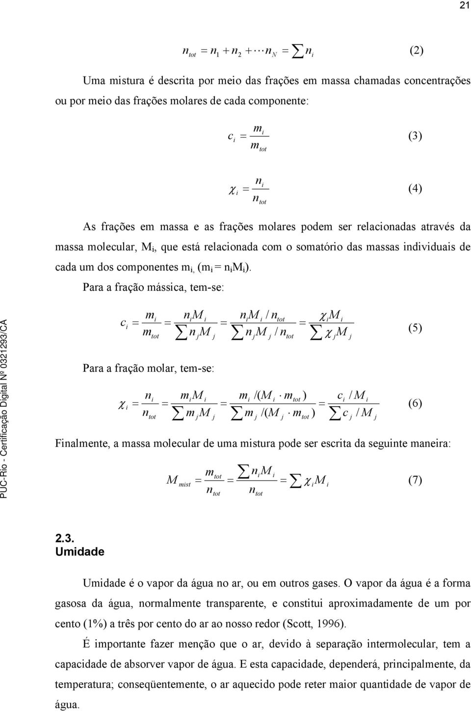 Para a fração mássca, tem-se: c m m tot nm n M j j nm / ntot n M / n j j tot χm χ M j j (5) Para a fração molar, tem-se: n m M m /( M mtot ) c / M χ (6) n m M m /( M m ) c / M tot j j Fnalmente, a