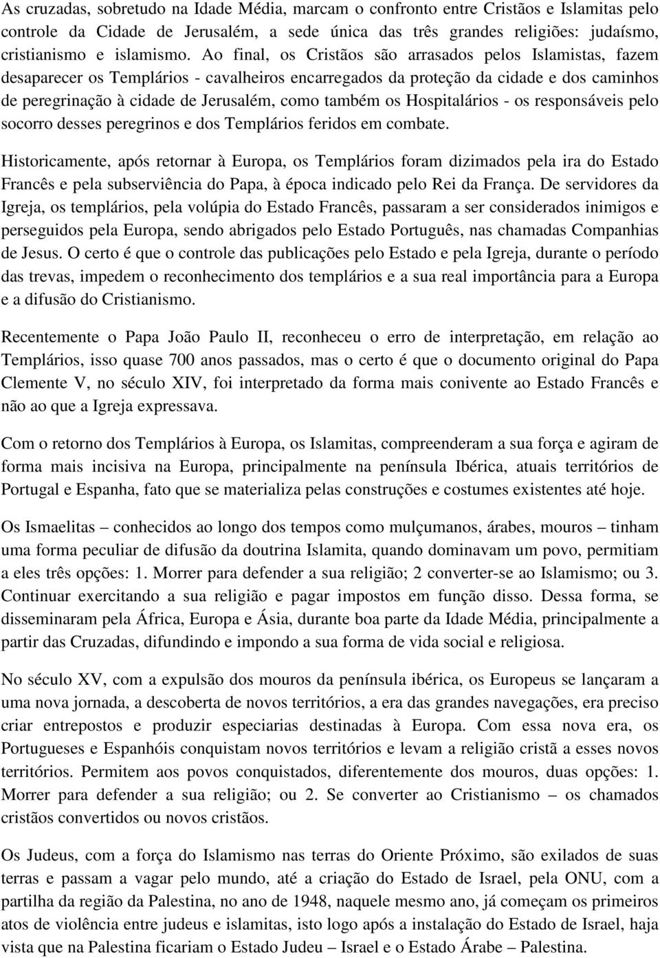 também os Hospitalários - os responsáveis pelo socorro desses peregrinos e dos Templários feridos em combate.