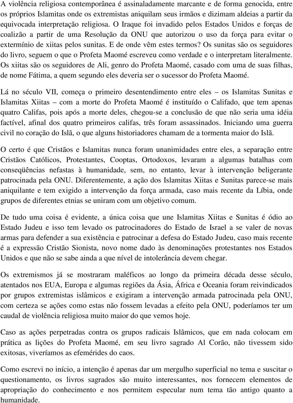 E de onde vêm estes termos? Os sunitas são os seguidores do livro, seguem o que o Profeta Maomé escreveu como verdade e o interpretam literalmente.