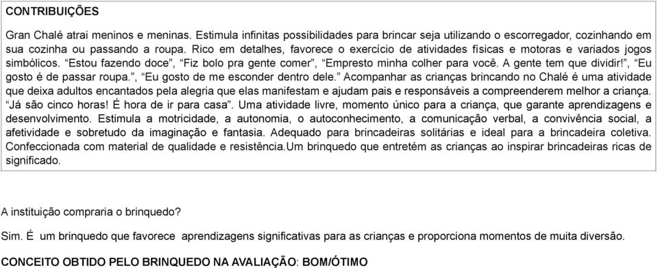 A gente tem que dividir!, Eu gosto é de passar roupa., Eu gosto de me esconder dentro dele.