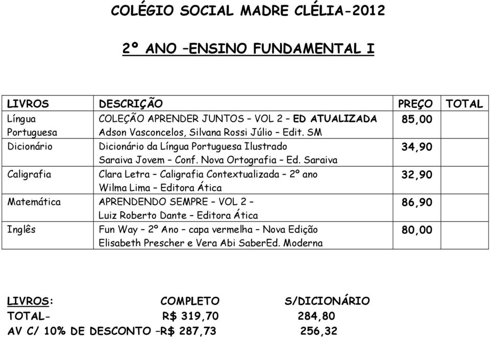 Saraiva Clara Letra Caligrafia Contextualizada 2º ano Wilma Lima Editora Ática Matemática APRENDENDO SEMPRE VOL 2 Luiz Roberto Dante Editora Ática